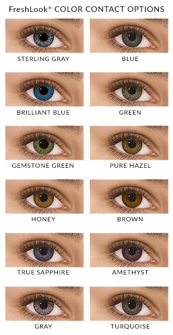 FreshLook Colors: Sterling Gray, Blue, Brillant Blue, Green, Gemstone Green, Pure Hazel, Honey, Brown, True Sapphire, Amethyst, Gray, Turquoise
