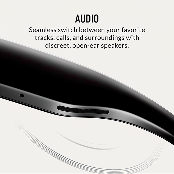 Audio - Enjoy immersive sound with open-ear speakers built into the frame.