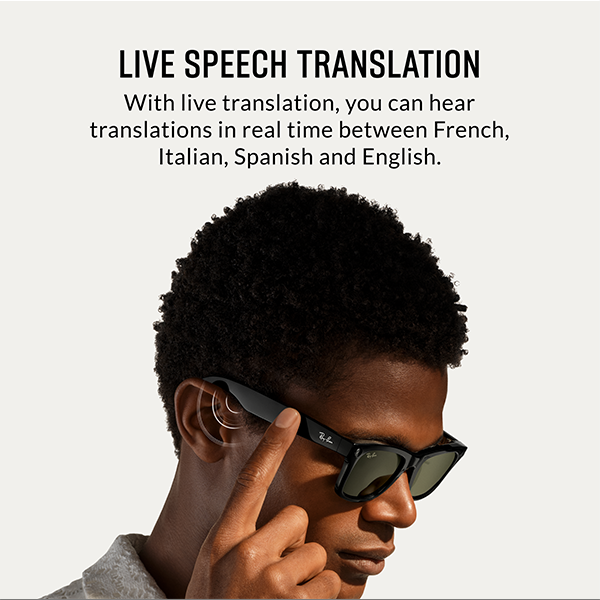 Live Speech Translation - Hear translations in real time between French, Italian, Spanish, and English.